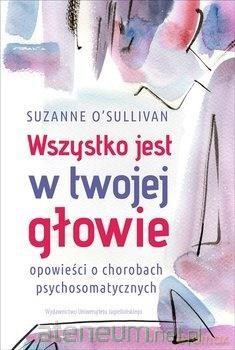 Wszystko jest w twojej głowie. Opowieści - Suzanne O'Sullivan [KSIĄŻKA]
