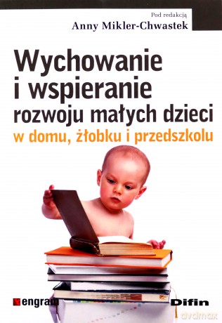 Wychowanie i wspieranie rozwoju małych dzieci - Anna Mikler-Chwastek [KSIĄŻKA]