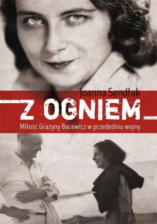 Z ogniem. Miłość Grażyny Bacewicz w przededniu - Joanna Sendłak [KSIĄŻKA]