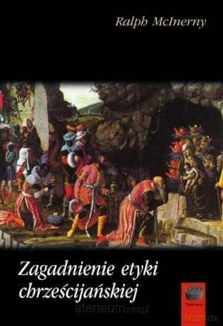 Zagadnienie etyki chrześcijańskiej - Ralph McInerny [KSIĄŻKA]
