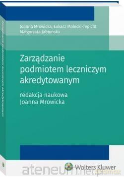Zarządzanie podmiotem leczniczym akredytowanym - Małgorzata Jabłońska, Łukasz Małecki-Tepicht [KSIĄŻKA]