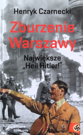 Zburzenie Warszawy. Największe Heil Hitler! - Henryk Czarnecki [KSIĄŻKA]