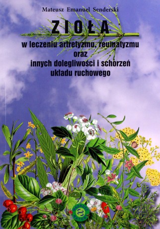 Zioła w leczeniu artretyzmu, reumatyzmu - Mateusz Senderski [KSIĄŻKA]