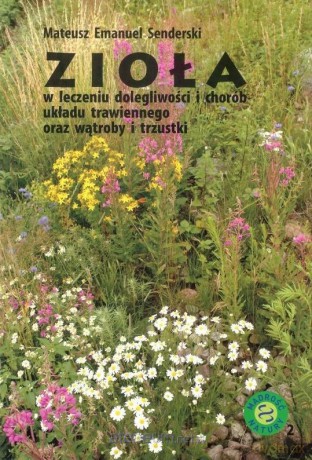 Zioła w leczeniu dolegliwości i chorób - Mateusz Emanuel Senderski [KSIĄŻKA]