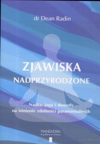 Zjawiska nadprzyrodzone. Nauka, joga i dowody - dr. Dean Radin [KSIĄŻKA]