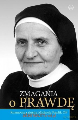 Zmagania o Prawdę. Rozmowa z s. Michaelą Pawlik OP - Aleksandra Pawlik [KSIĄŻKA]