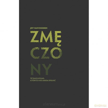 Zmęczony wymaganiami, których nie umiem spełnić - Jeff VanVonderen [KSIĄŻKA]