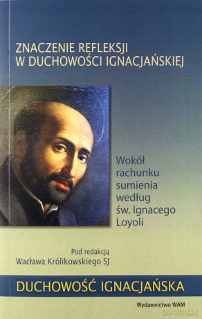 Znaczenie refleksji w duchowości ignacjańskiej - Wacław Królikowski [KSIĄŻKA]