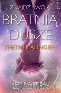 Znajdź swoją bratnią duszę z Theta Healingiem - Vianna Stibal [KSIĄŻKA]
