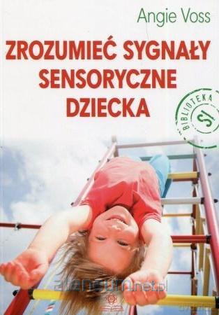 Zrozumieć sygnały sensoryczne dziecka - Angie Voss [KSIĄŻKA]
