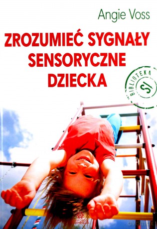 Zrozumieć sygnały sensoryczne dziecka - Angie Voss [KSIĄŻKA]
