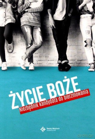 Życie Boże. Niezbędnik kandydata do bierzmowania - Ks.Wojciech Lechów [KSIĄŻKA]