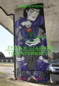 Życie w czasach transformacji - Anna Kiestrzyn [KSIĄŻKA]