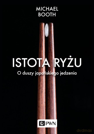 Istota ryżu. O duszy japońskiego jedzenia - Michael Booth [KSIĄŻKA]