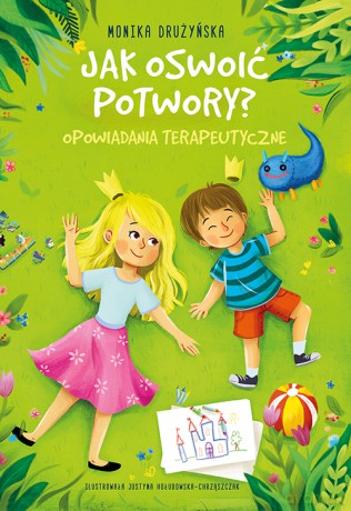 Jak oswoić potwory. Opowiadania terapeutyczne - Monika Drużyńska [KSIĄŻKA]