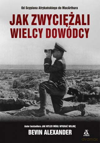 Jak zwyciężali wielcy dowódcy - Bevin Alexander [KSIĄŻKA]