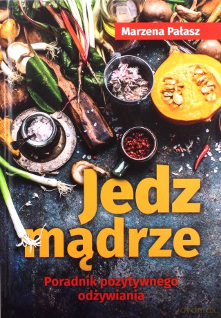 Jedz mądrze. Poradnik pozytywnego odżywiania - Marzena Pałasz [KSIĄŻKA]