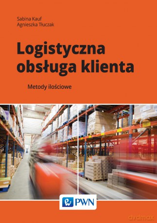 Logistyczna obsługa klienta. Metody ilościowe - Sabina Kauf [KSIĄŻKA]