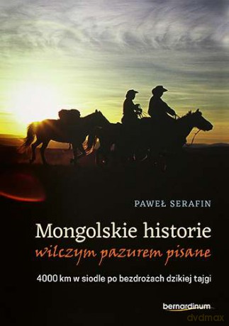 Mongolskie historie. Wilczym pazurem pisane. 4000 km w siodle po bezdrożach dzikiej tajgi - Paweł Serafin [KSIĄŻKA]