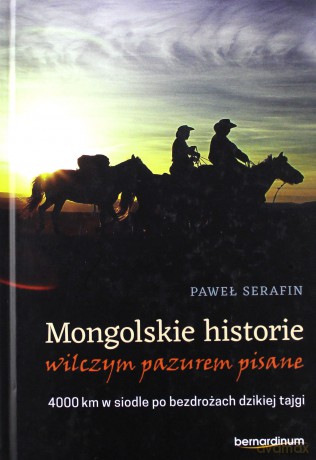 Mongolskie historie. Wilczym pazurem pisane. 4000 km w siodle po bezdrożach dzikiej tajgi - Paweł Serafin [KSIĄŻKA]