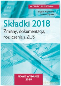 Składki 2018. Zmiany, dokumentacja, rozliczenia z ZUS - Bogdan Majkowski [KSIĄŻKA]