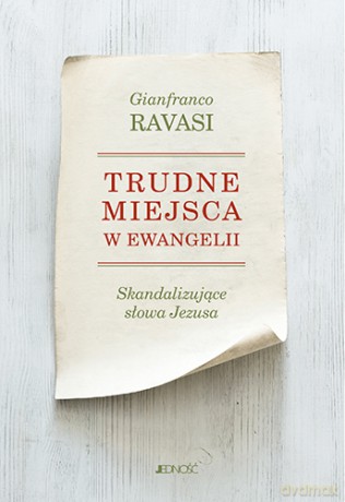 Trudne miejsca w ewangelii. Skandaliczne słowa Jezusa - Gianfranco Ravasi [KSIĄŻKA]