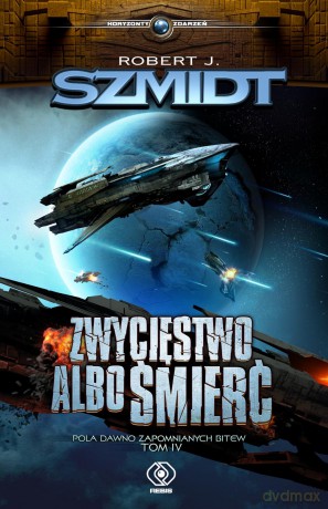 Zwycięstwo albo śmierć. Pola dawno zapomnianych bitew (Tom 4) - Robert J. Szmidt [KSIĄŻKA]