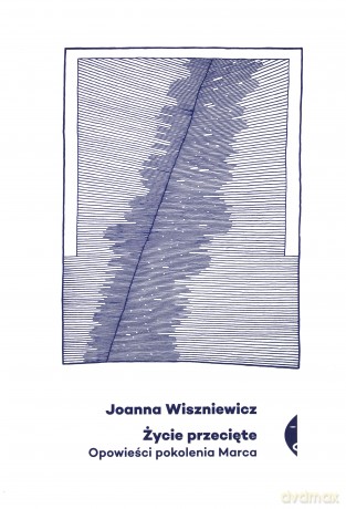 Życie przecięte. Opowieści pokolenia marca - Joanna Wiszniewicz [KSIĄŻKA]