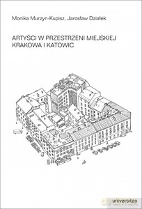 Artyści w przestrzeni miejskiej Krakowa i Katowic - Monika Murzyn-Kupisz, Jarosław Działek [KSIĄŻKA]