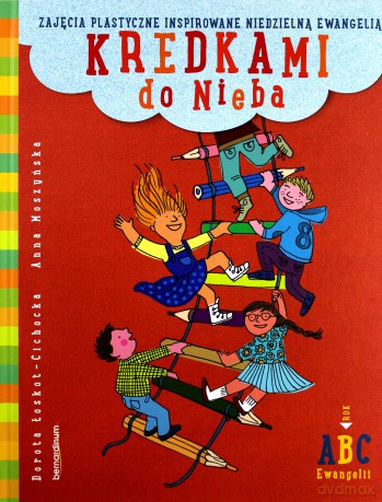 Kredkami do Nieba. Zajęcia plastyczne inspirowane niedzielną Ewangelią. Rok B - Dorota Łoskot-Cichocka, Anna Moszyńska [KSIĄŻKA]