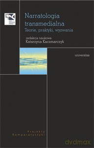 Narratologia transmedialna. Teorie, praktyki, wyzwania - Katarzyna Kaczmarczyk [KSIĄŻKA]