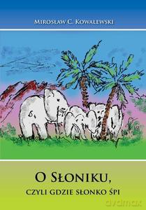 O Słoniku, czyli gdzie słonko śpi - Mirosław Kowalewski [KSIĄŻKA]