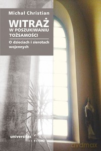 Witraż. W poszukiwaniu tożsamości. O dzieciach i sierotach wojennych - Michał Christian [KSIĄŻKA]