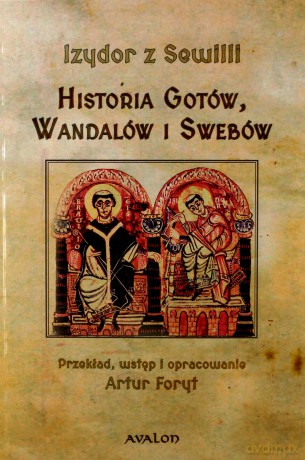 Historia Gotów, Wandalów i Swebów oraz kroniki wczesnośredniowiecznej Hiszpanii - z Sewilli Izydor [KSIĄŻKA]