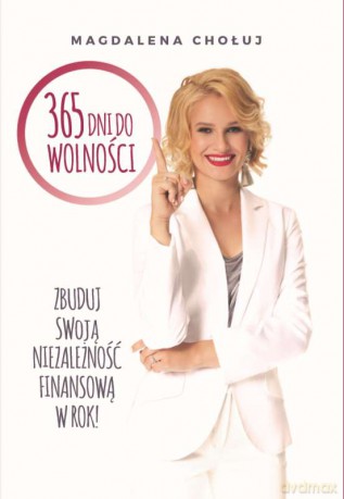365 dni do wolności. Zbuduj swoją niezależność finansową w rok - Magdalena Chołuj [KSIĄŻKA]