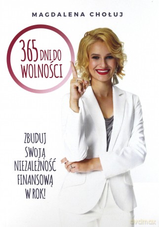 365 dni do wolności. Zbuduj swoją niezależność finansową w rok - Magdalena Chołuj [KSIĄŻKA]