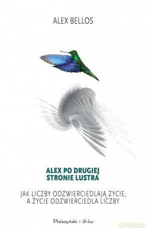 Alex po drugiej stronie lustra. Jak liczby odzwierciedlają życie a życie odzwierciedla liczby - Alex Bellos [KSIĄŻKA]