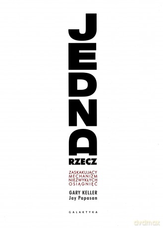 Jedna rzecz. Zaskakujący mechanizm niezwykłych osiągnięć - Gary Keller [KSIĄŻKA]