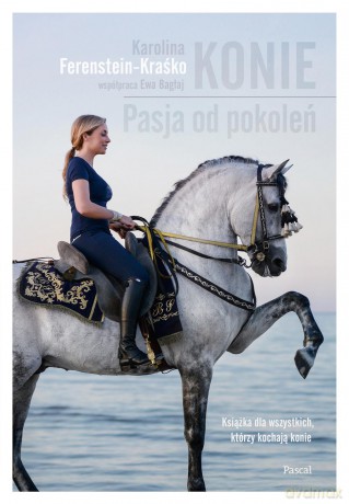Konie. Pasja od pokoleń. Książka dla wszystkich, którzy kochają konie - Karolina Ferenstein-Kraśko [KSIĄŻKA]