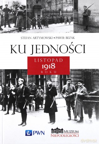 Ku jedności. Listopad 1918 roku - Stefan Artymowski [KSIĄŻKA]