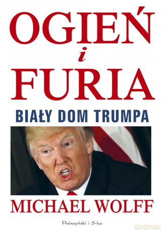Ogień i furia. Biały dom Trumpa - Michael Wolff [KSIĄŻKA]