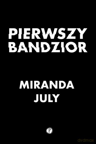 Pierwszy bandzior - Miranda July [KSIĄŻKA]