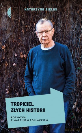 Tropiciel złych historii. Rozmowa z Martinem Pollackiem - Katarzyna Bielas [KSIĄŻKA]