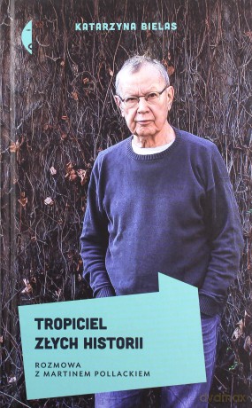Tropiciel złych historii. Rozmowa z Martinem Pollackiem - Katarzyna Bielas [KSIĄŻKA]
