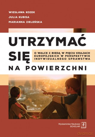 Utrzymać się na powierzchni. O walce z biedą w pięciu krajach europejskich w perspektywie indywidualnego sprawstwa - Wiesława Kozek [KSIĄŻKA]