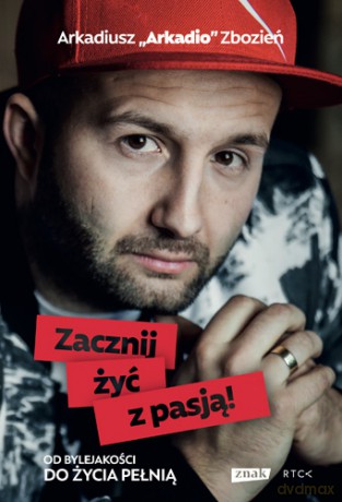 Zacznij żyć z pasją - Zbozień "ARKADIO" Arkadiusz [KSIĄŻKA]