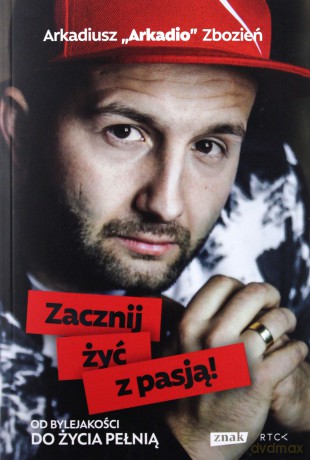 Zacznij żyć z pasją - Zbozień "ARKADIO" Arkadiusz [KSIĄŻKA]