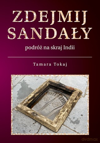 Zdejmij sandały. Podróż na skraj Indii - Tamara Tokaj [KSIĄŻKA]