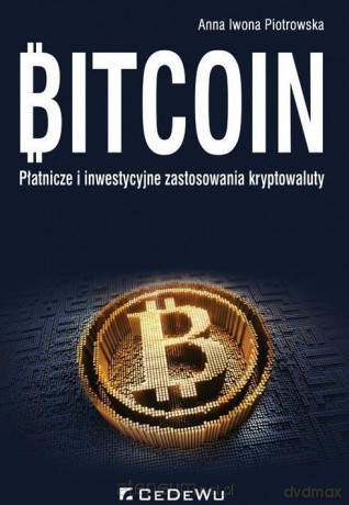 Bitcoin.Płatnicze i inwestycyjne zastosowania kryptowaluty - Anna Iwona Piotrowska [KSIĄŻKA]