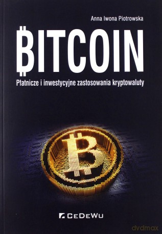 Bitcoin.Płatnicze i inwestycyjne zastosowania kryptowaluty - Anna Iwona Piotrowska [KSIĄŻKA]